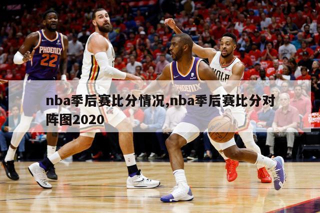 nba季后赛比分情况,nba季后赛比分对阵图2020