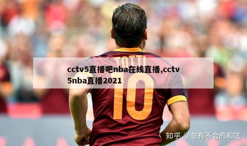 cctv5直播吧nba在线直播,cctv5nba直播2021