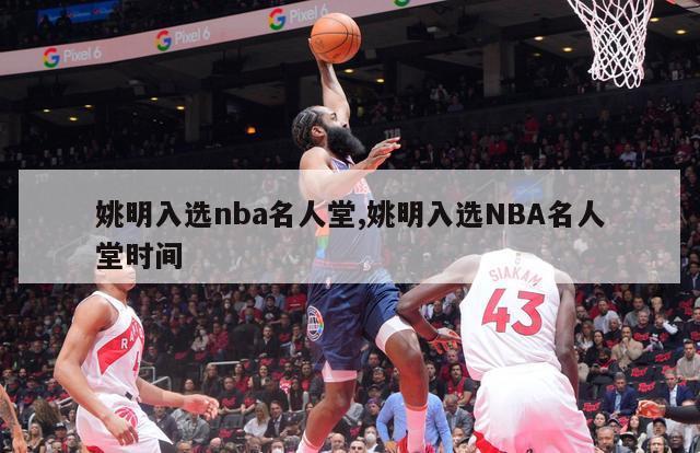 姚明入选nba名人堂,姚明入选NBA名人堂时间