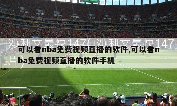 可以看nba免费视频直播的软件,可以看nba免费视频直播的软件手机