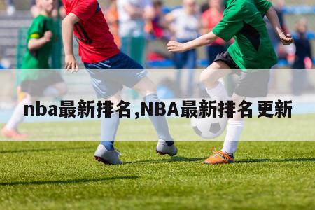 nba最新排名,NBA最新排名更新