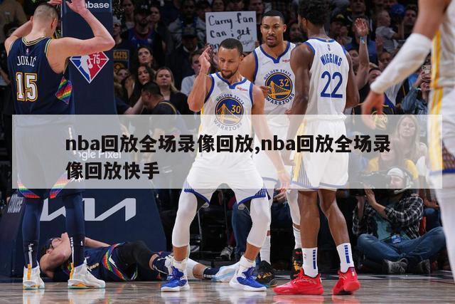 nba回放全场录像回放,nba回放全场录像回放快手