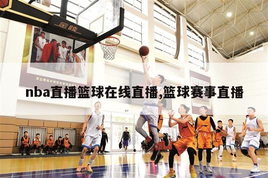 nba直播篮球在线直播,篮球赛事直播